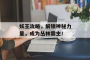 妖王攻略，解锁神秘力量，成为丛林霸主！