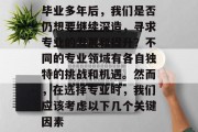 毕业多年后，我们是否仍想要继续深造，寻求专业的发展和提升？不同的专业领域有各自独特的挑战和机遇。然而，在选择专业时，我们应该考虑以下几个关键因素