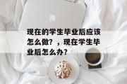 现在的学生毕业后应该怎么做？，现在学生毕业后怎么办？