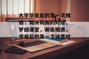 大学毕业后的第一次相遇，如诗如画的对话，梦回课堂，邂逅相遇，毕业后的第一次诗意对话