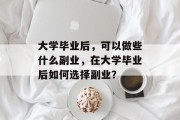 大学毕业后，可以做些什么副业，在大学毕业后如何选择副业？