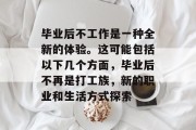 毕业后不工作是一种全新的体验。这可能包括以下几个方面，毕业后不再是打工族，新的职业和生活方式探索