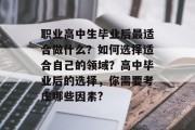 职业高中生毕业后最适合做什么？如何选择适合自己的领域？高中毕业后的选择，你需要考虑哪些因素?