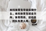 本科体育生毕业后做什么，本科体育生就业方向，体育教练、运动员、团队负责人等。