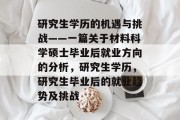 研究生学历的机遇与挑战——一篇关于材料科学硕士毕业后就业方向的分析，研究生学历，研究生毕业后的就业趋势及挑战