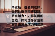 毕业后，群名的选择，如何让群氛围更活跃、更有活力？，群氛围的营造，如何选择合适的群名来激发活力和活跃度
