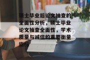 硕士毕业后论文抽查的全面性分析，硕士毕业论文抽查全面性，学术质量与诚信的重要衡量指标