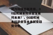 现代科技日新月异，00后机械本科毕业生有何未来？，00后机械本科毕业生未来就业趋势分析