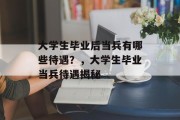 大学生毕业后当兵有哪些待遇？，大学生毕业当兵待遇揭秘