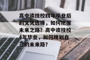 高中读技校四年毕业后的文凭选择，如何把握未来之路？高中读技校4年毕业，如何规划自己的未来路？