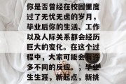 毕业后的同学们，无论你是否曾经在校园里度过了无忧无虑的岁月，毕业后你的生活、工作以及人际关系都会经历巨大的变化。在这个过程中，大家可能会有许多不同的反应。，毕业生生涯，新起点，新挑战，全新心态探析