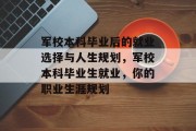军校本科毕业后的就业选择与人生规划，军校本科毕业生就业，你的职业生涯规划