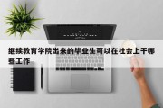继续教育学院出来的毕业生可以在社会上干哪些工作