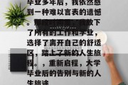 毕业多年后，我依然感到一种难以言表的遗憾。那段时间里，我放下了所有的工作和学业，选择了离开自己的舒适区，踏上了新的人生旅程。，重新启程，大学毕业后的告别与新的人生旅途
