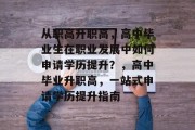 从职高升职高，高中毕业生在职业发展中如何申请学历提升？，高中毕业升职高，一站式申请学历提升指南