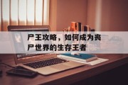 尸王攻略，如何成为丧尸世界的生存王者