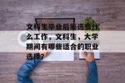 文科生毕业后能选些什么工作，文科生，大学期间有哪些适合的职业选择？
