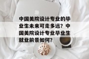 中国美院设计专业的毕业生未来可走多远？中国美院设计专业毕业生就业前景如何？