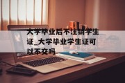 大学毕业后不注销学生证_大学毕业学生证可以不交吗