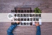 90后毕业不知做什么，寻找自我价值的旅程，90后就业迷茫该如何找寻自我价值