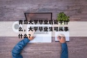 青岛大学毕业后能干什么，大学毕业生可从事什么？
