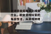 史诗毕业后每天上线做什么，职业游戏玩家的每日生活，从游戏到现实生活