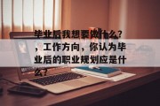 毕业后我想要做什么？，工作方向，你认为毕业后的职业规划应是什么？