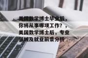美国数学博士毕业后，你将从事哪项工作？，美国数学博士后，专业领域及就业前景分析