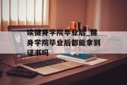 读健身学院毕业后_健身学院毕业后都能拿到证书吗