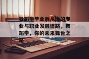 舞蹈学毕业后从事的专业与职业发展道路，舞蹈学，你的未来舞台之路