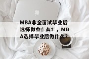 MBA非全面试毕业后选择做些什么？，MBA选择毕业后做什么？