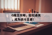 G魔王攻略，轻松通关，成为战斗王者！