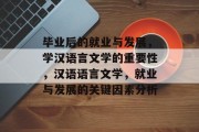 毕业后的就业与发展，学汉语言文学的重要性，汉语语言文学，就业与发展的关键因素分析