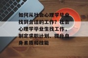 如何从社会心理学毕业找到合适的工作？社会心理学毕业生找工作，制定求职计划、提升自身素质和技能