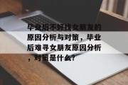 毕业后不好找女朋友的原因分析与对策，毕业后难寻女朋友原因分析，对策是什么？