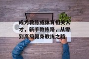 成为教练或体育相关人才，新手教练路，从零到高级健身教练之路
