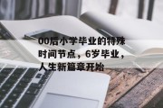 00后小学毕业的特殊时间节点，6岁毕业，人生新篇章开始