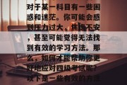 在复习四级考试的过程中，你可能会发现自己对于某一科目有一些困惑和迷茫。你可能会感到压力过大，焦虑不安，甚至可能觉得无法找到有效的学习方法。那么，如何才能帮助你更好地应对四级考试呢？以下是一些有效的方法。，四级备考攻略，如何轻松应对复习压力
