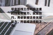 毕业后找工作时应注重的技能和能力，就业技巧，务必掌握这些关键能力，开启成功求职之旅！