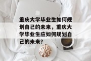 重庆大学毕业生如何规划自己的未来，重庆大学毕业生应如何规划自己的未来？