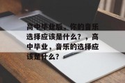 高中毕业后，你的音乐选择应该是什么？，高中毕业，音乐的选择应该是什么？