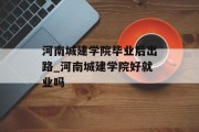河南城建学院毕业后出路_河南城建学院好就业吗