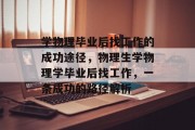 学物理毕业后找工作的成功途径，物理生学物理学毕业后找工作，一条成功的路径解析