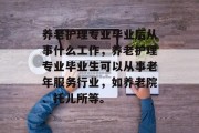 养老护理专业毕业后从事什么工作，养老护理专业毕业生可以从事老年服务行业，如养老院、托儿所等。
