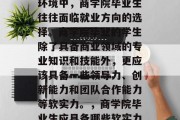 在当今竞争激烈的商业环境中，商学院毕业生往往面临就业方向的选择。商学院毕业的学生除了具备商业领域的专业知识和技能外，更应该具备一些领导力、创新能力和团队合作能力等软实力。，商学院毕业生应具备哪些软实力?