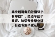 毕业后可考的外语证书有哪些？，英语专业毕业证、法语专业毕业证、日语专业毕业证等