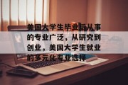 美国大学生毕业后从事的专业广泛，从研究到创业，美国大学生就业的多元化专业选择