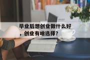 毕业后想创业做什么好，创业有啥选择？