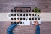 毕业后找工作时要关注哪些职业才是赚钱的，毕业生就业，要看哪些职业赚钱？