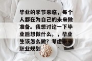 毕业的季节来临，每个人都在为自己的未来做准备。我想讨论一下毕业后想做什么。，毕业生该怎么做？考虑未来职业规划
